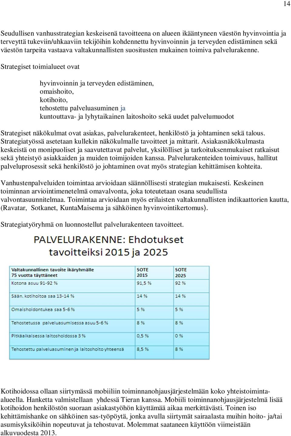 Strategiset toimialueet ovat hyvinvoinnin ja terveyden edistäminen, omaishoito, kotihoito, tehostettu palveluasuminen ja kuntouttava- ja lyhytaikainen laitoshoito sekä uudet palvelumuodot Strategiset