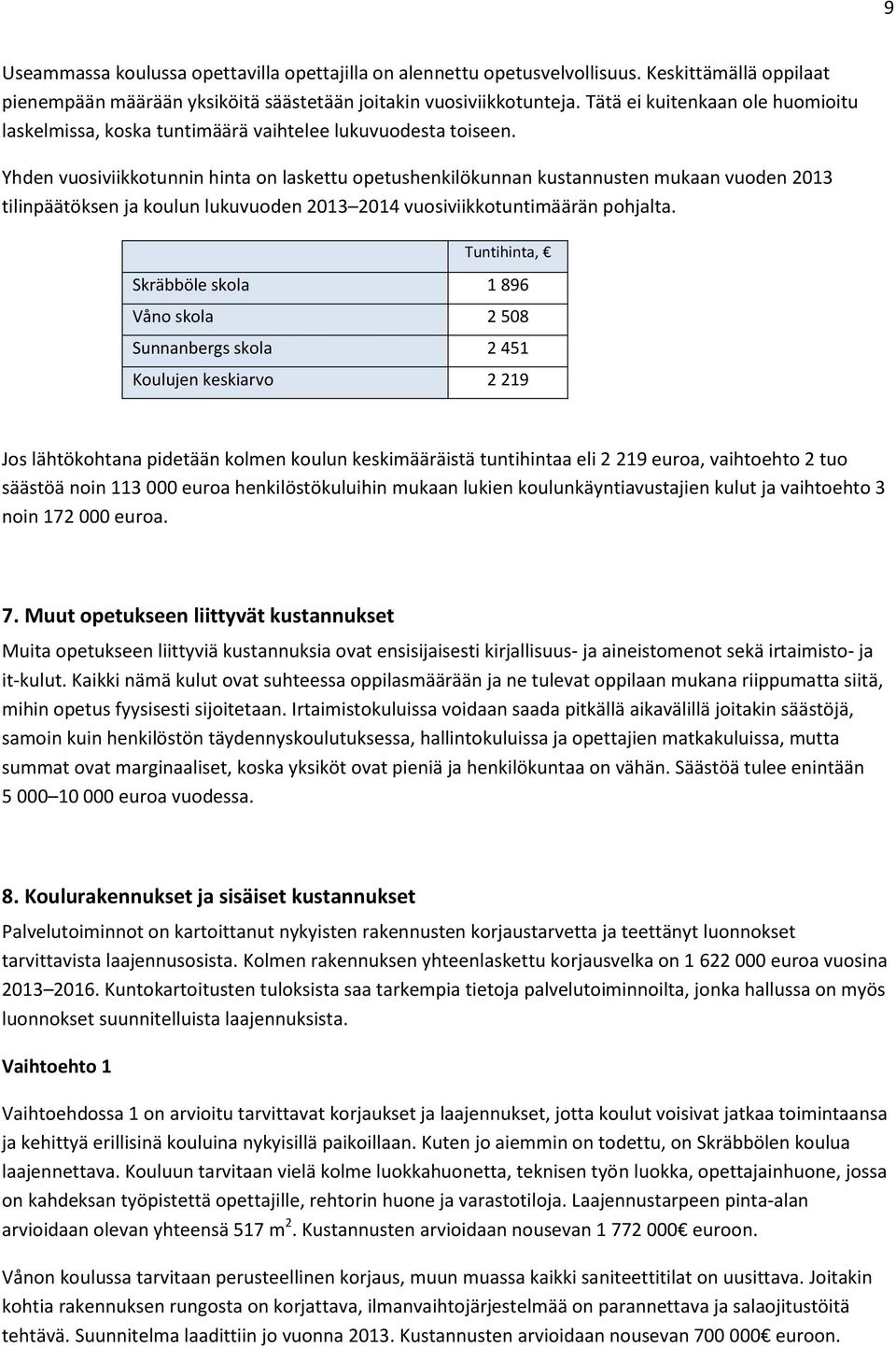 Yhden vuosiviikkotunnin hinta on laskettu opetushenkilökunnan kustannusten mukaan vuoden 2013 tilinpäätöksen ja koulun lukuvuoden 2013 2014 vuosiviikkotuntimäärän pohjalta.