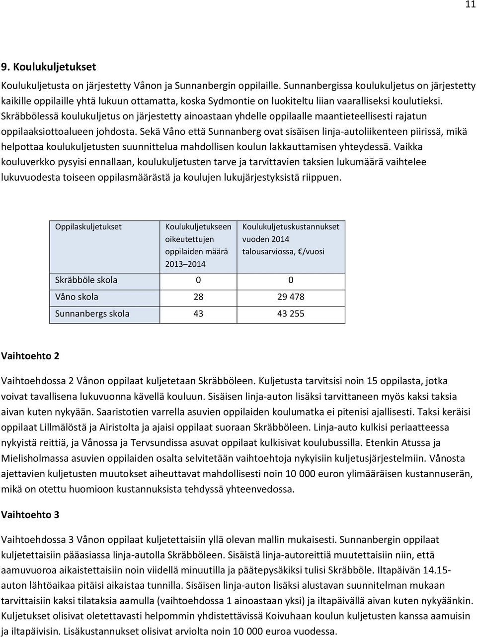 Skräbbölessä koulukuljetus on järjestetty ainoastaan yhdelle oppilaalle maantieteellisesti rajatun oppilaaksiottoalueen johdosta.