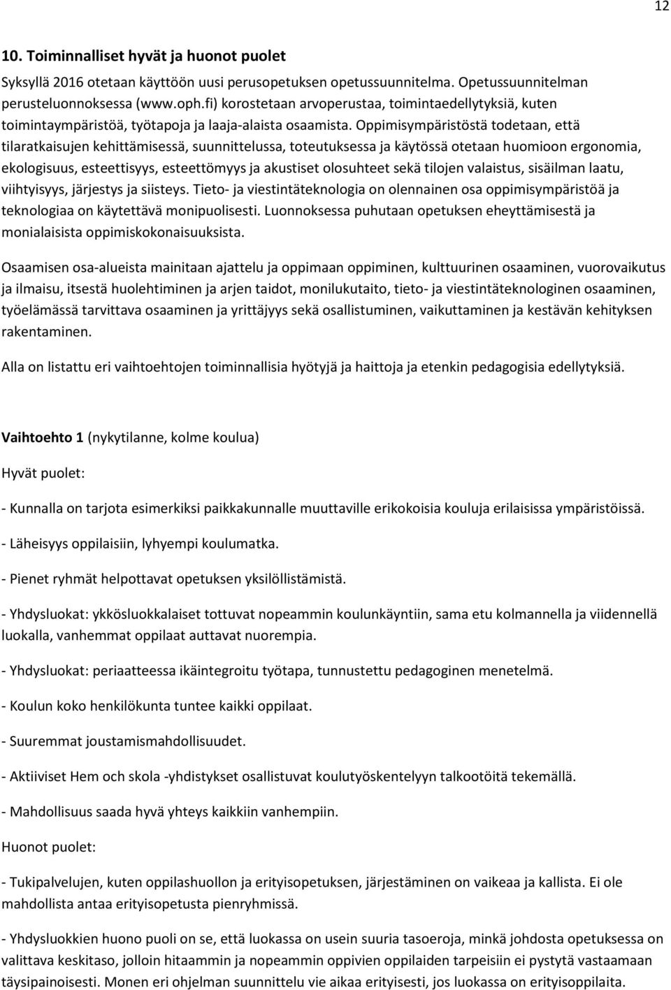 Oppimisympäristöstä todetaan, että tilaratkaisujen kehittämisessä, suunnittelussa, toteutuksessa ja käytössä otetaan huomioon ergonomia, ekologisuus, esteettisyys, esteettömyys ja akustiset