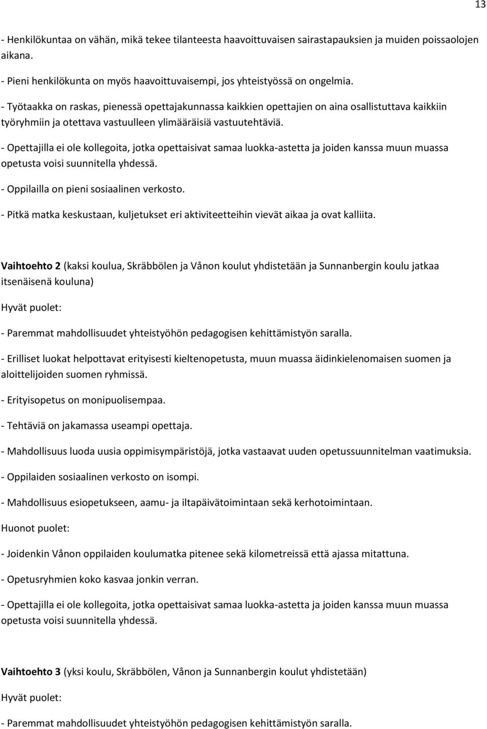 - Opettajilla ei ole kollegoita, jotka opettaisivat samaa luokka-astetta ja joiden kanssa muun muassa opetusta voisi suunnitella yhdessä. - Oppilailla on pieni sosiaalinen verkosto.