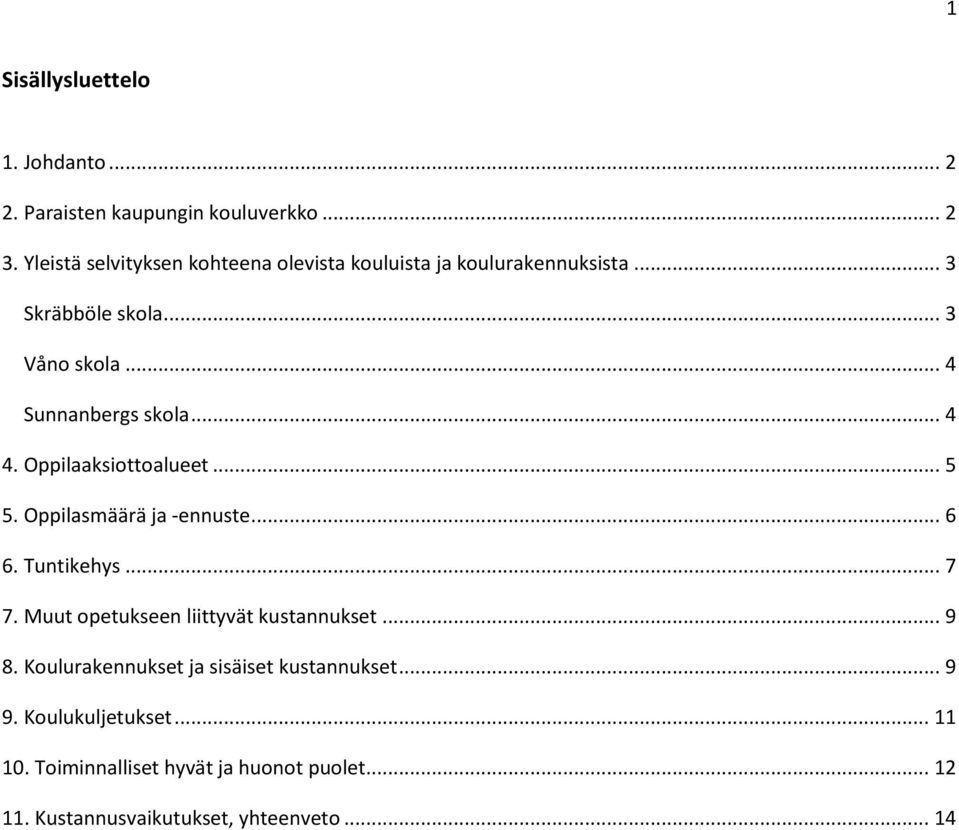 .. 4 Sunnanbergs skola... 4 4. Oppilaaksiottoalueet... 5 5. Oppilasmäärä ja -ennuste... 6 6. Tuntikehys... 7 7.