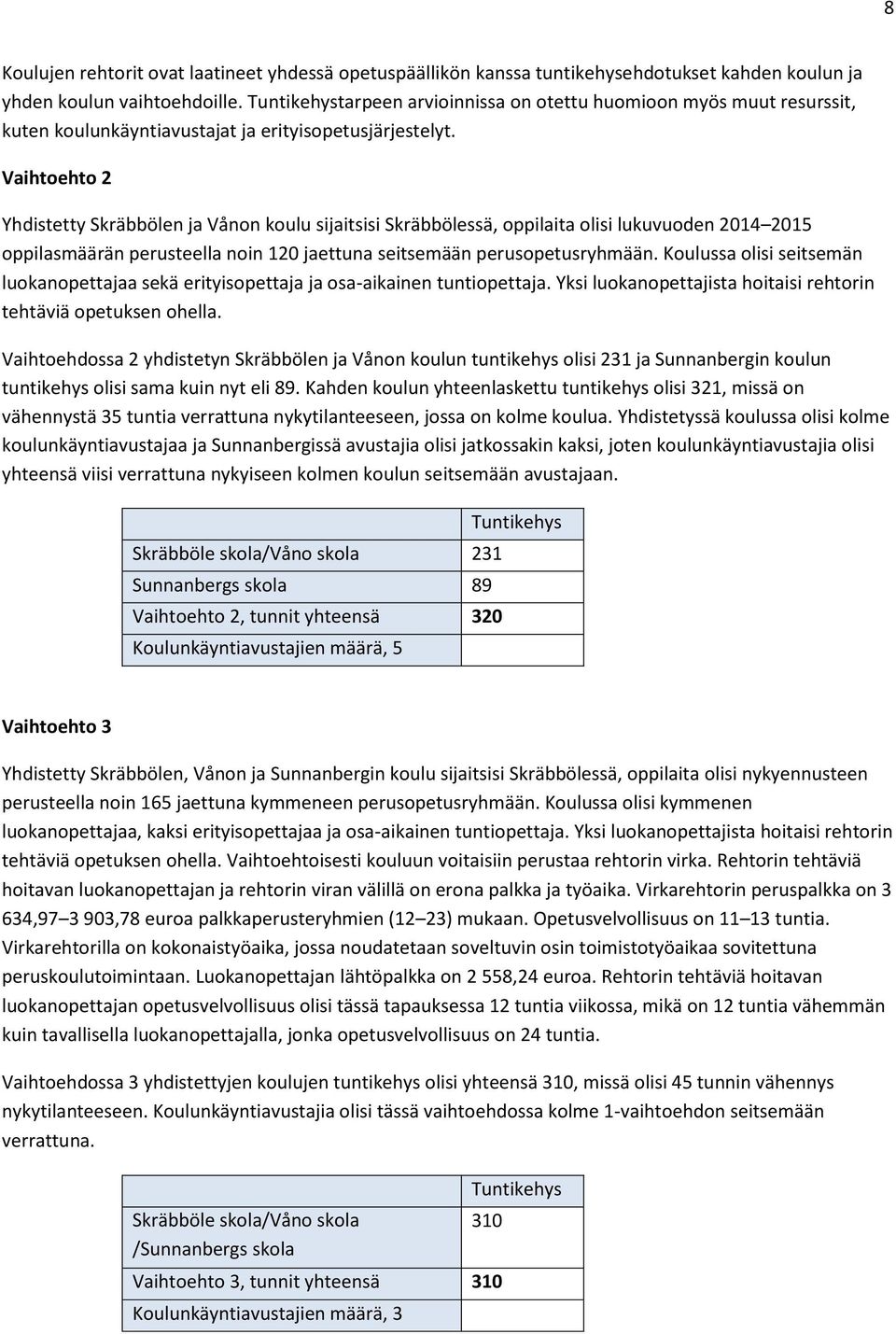 Vaihtoehto 2 Yhdistetty Skräbbölen ja Vånon koulu sijaitsisi Skräbbölessä, oppilaita olisi lukuvuoden 2014 2015 oppilasmäärän perusteella noin 120 jaettuna seitsemään perusopetusryhmään.