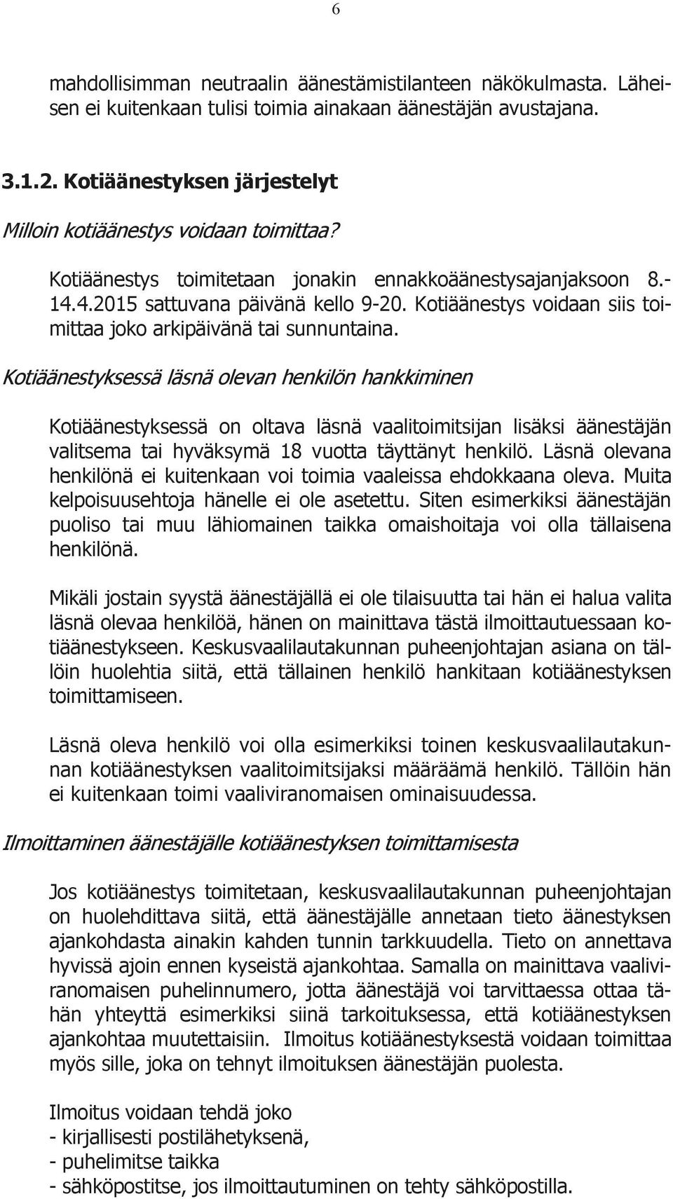 Kotiäänestys voidaan siis toimittaa joko arkipäivänä tai sunnuntaina.