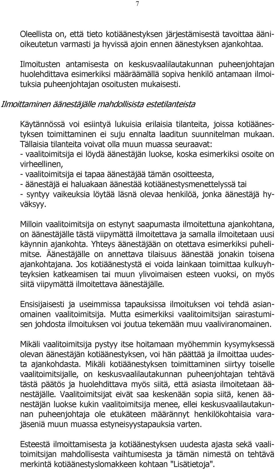 Ilmoittaminen äänestäjälle mahdollisista estetilanteista Käytännössä voi esiintyä lukuisia erilaisia tilanteita, joissa kotiäänestyksen toimittaminen ei suju ennalta laaditun suunnitelman mukaan.