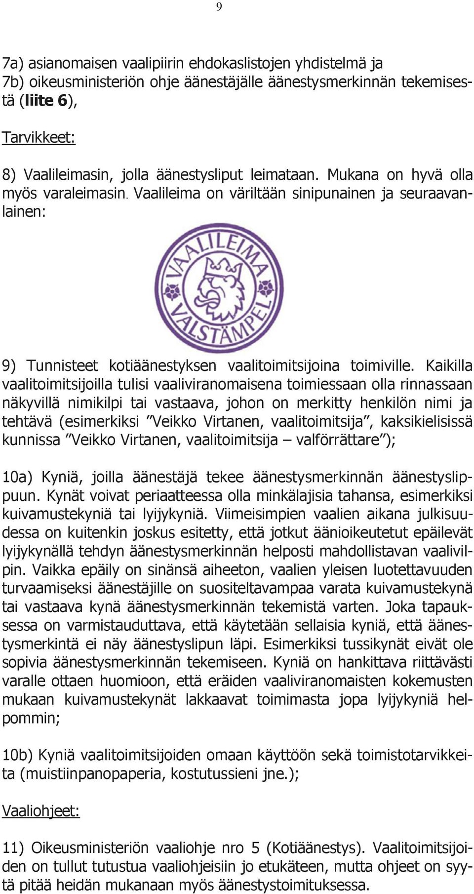 Kaikilla vaalitoimitsijoilla tulisi vaaliviranomaisena toimiessaan olla rinnassaan näkyvillä nimikilpi tai vastaava, johon on merkitty henkilön nimi ja tehtävä (esimerkiksi Veikko Virtanen,