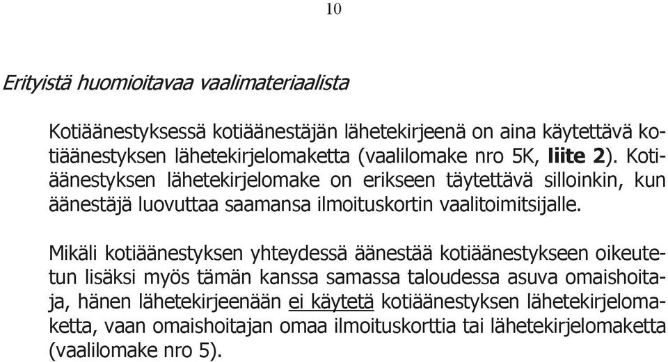 Kotiäänestyksen lähetekirjelomake on erikseen täytettävä silloinkin, kun äänestäjä luovuttaa saamansa ilmoituskortin vaalitoimitsijalle.