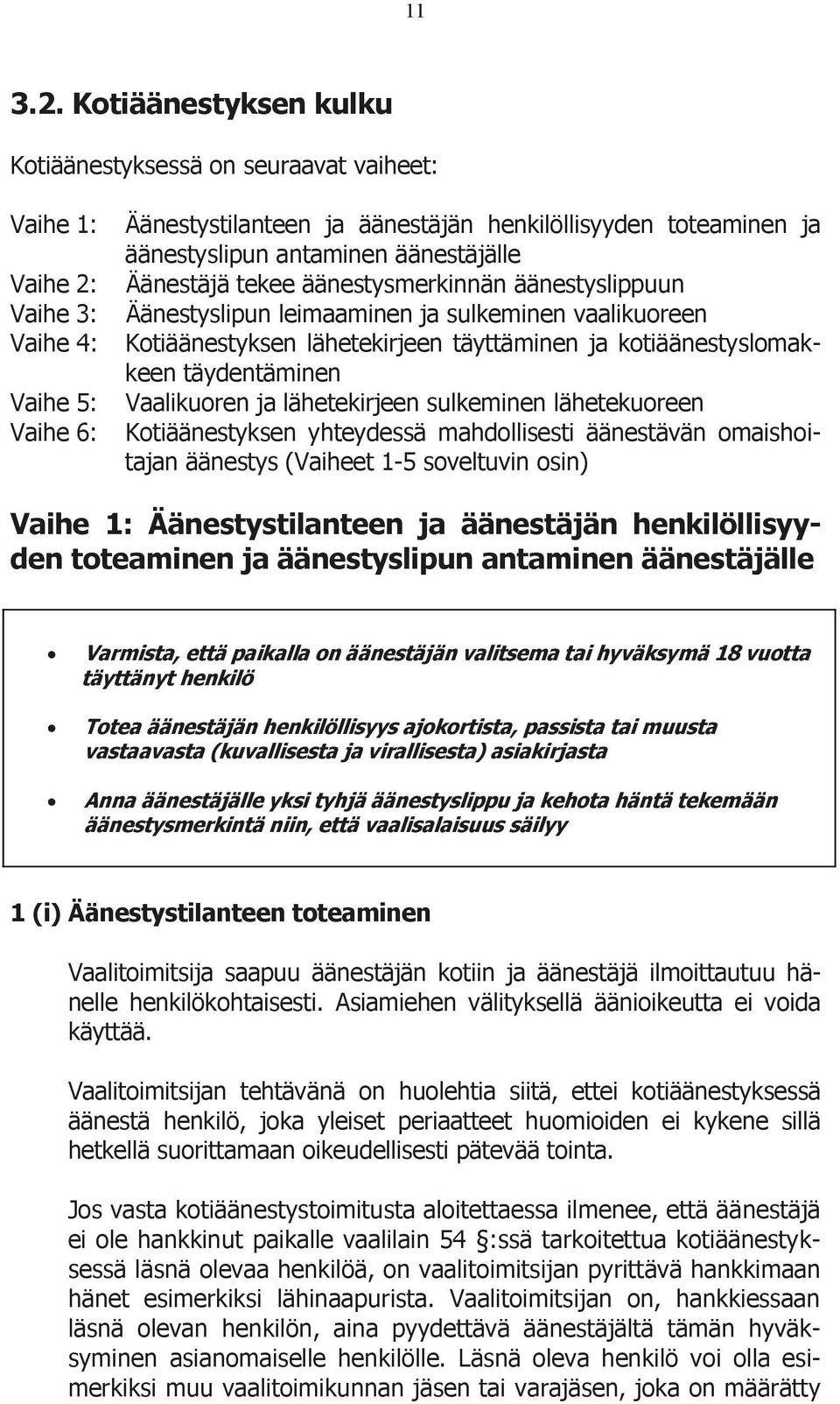 äänestysmerkinnän äänestyslippuun Vaihe 3: Äänestyslipun leimaaminen ja sulkeminen vaalikuoreen Vaihe 4: Kotiäänestyksen lähetekirjeen täyttäminen ja kotiäänestyslomakkeen täydentäminen Vaihe 5: