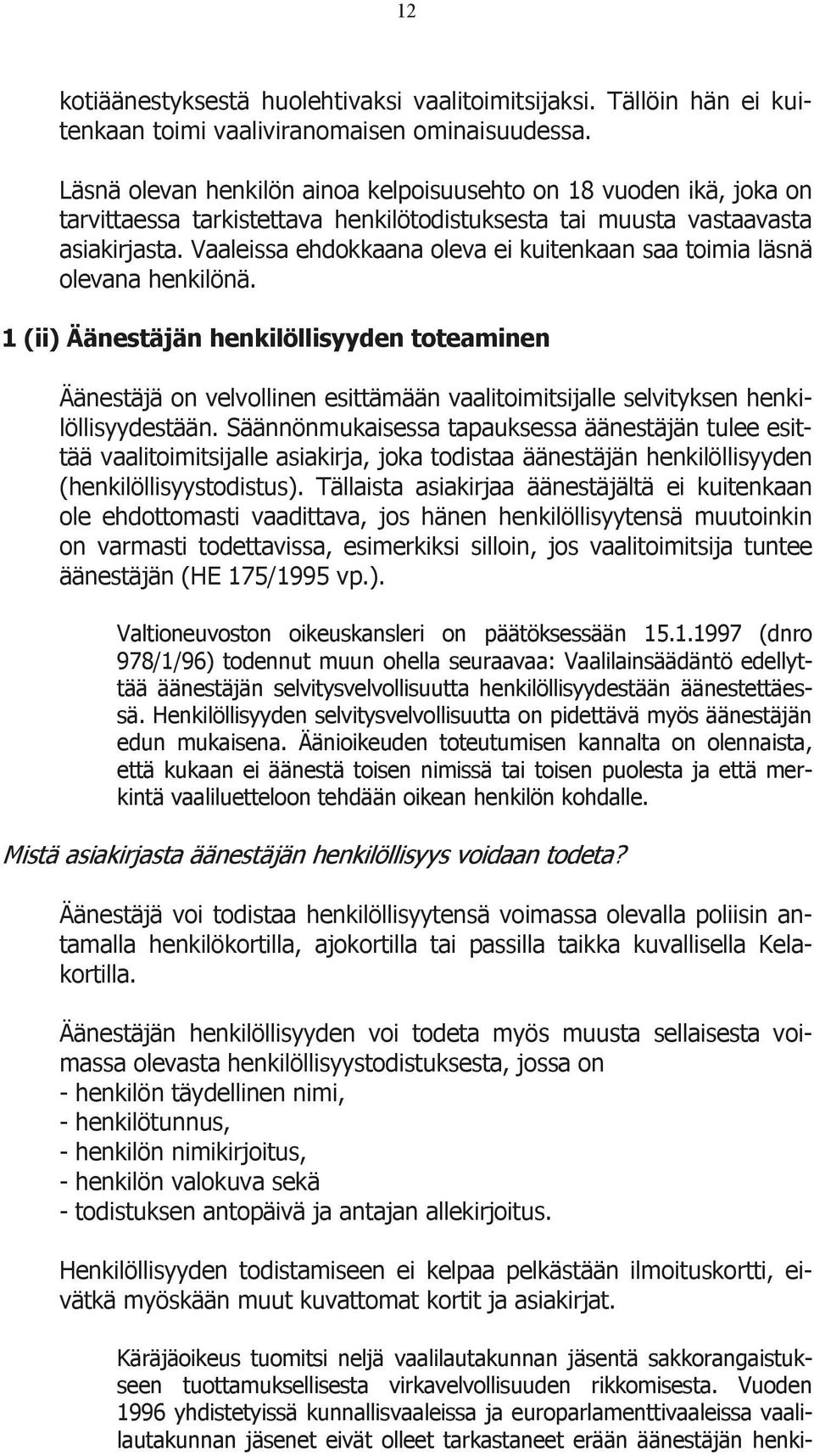 Vaaleissa ehdokkaana oleva ei kuitenkaan saa toimia läsnä olevana henkilönä.