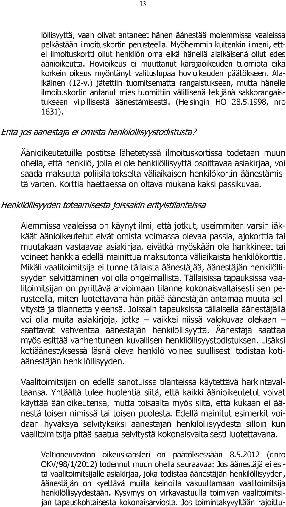 Hovioikeus ei muuttanut käräjäoikeuden tuomiota eikä korkein oikeus myöntänyt valituslupaa hovioikeuden päätökseen. Alaikäinen (12-v.
