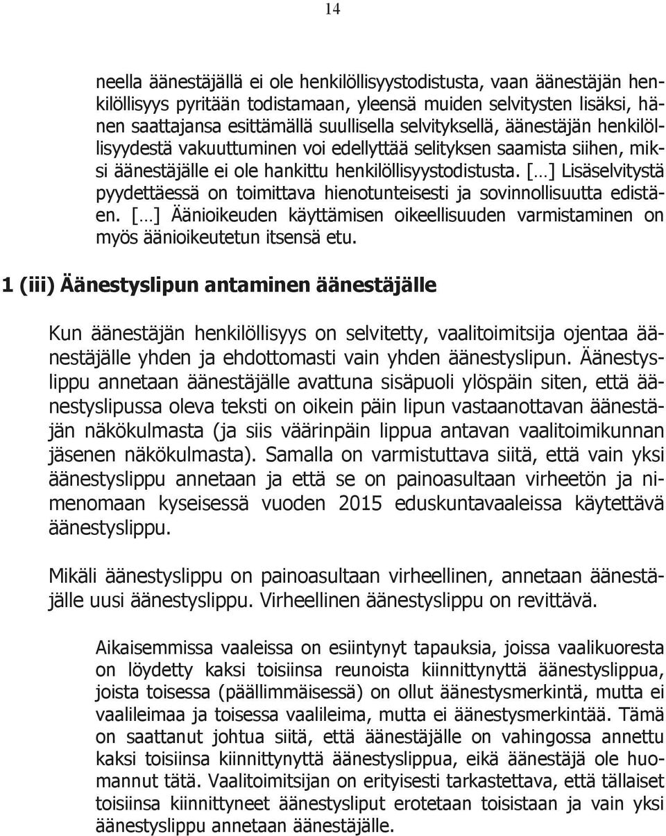 [ ] Lisäselvitystä pyydettäessä on toimittava hienotunteisesti ja sovinnollisuutta edistäen. [ ] Äänioikeuden käyttämisen oikeellisuuden varmistaminen on myös äänioikeutetun itsensä etu.