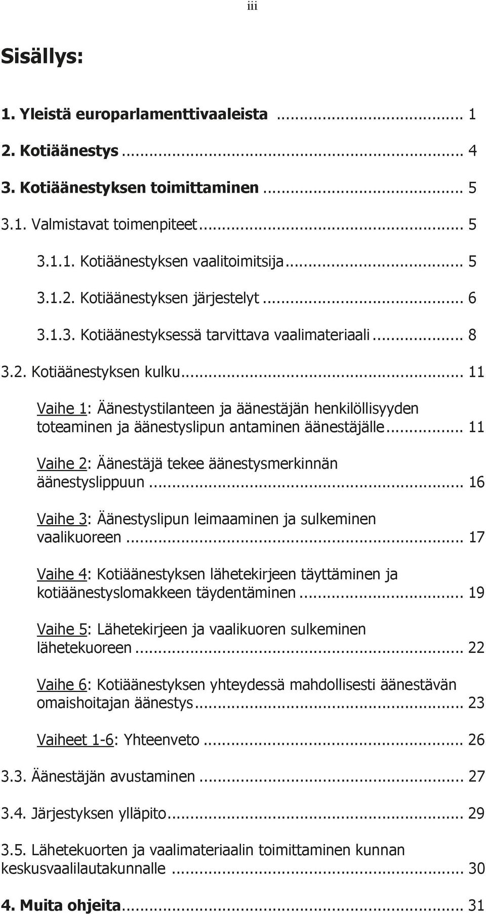 .. 11 Vaihe 1: Äänestystilanteen ja äänestäjän henkilöllisyyden toteaminen ja äänestyslipun antaminen äänestäjälle... 11 Vaihe 2: Äänestäjä tekee äänestysmerkinnän äänestyslippuun.