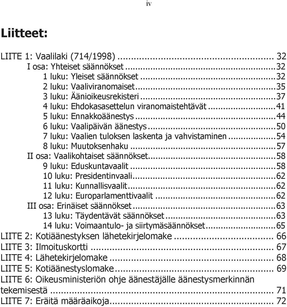 .. 57 II osa: Vaalikohtaiset säännökset... 58 9 luku: Eduskuntavaalit... 58 10 luku: Presidentinvaali... 62 11 luku: Kunnallisvaalit... 62 12 luku: Europarlamenttivaalit.