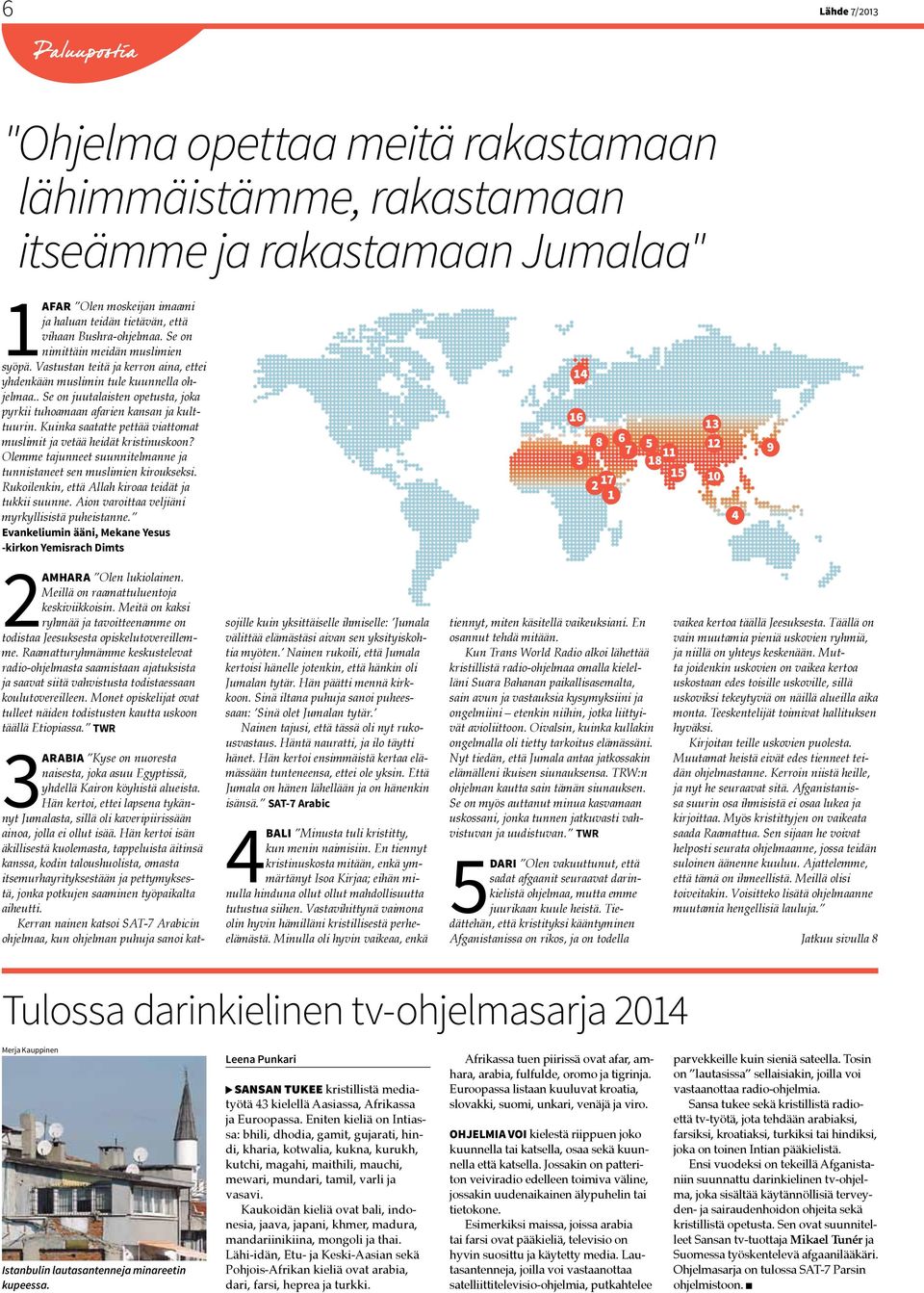 . Se on juutalaisten opetusta, joka pyrkii tuhoamaan afarien kansan ja kulttuurin. Kuinka saatatte pettää viattomat muslimit ja vetää heidät kristinuskoon?