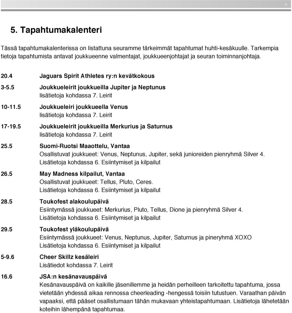 5 Joukkueleirit joukkueilla Jupiter ja Neptunus lisätietoja kohdassa 7. Leirit 10-11.5 Joukkueleiri joukkueella Venus lisätietoja kohdassa 7. Leirit 17-19.