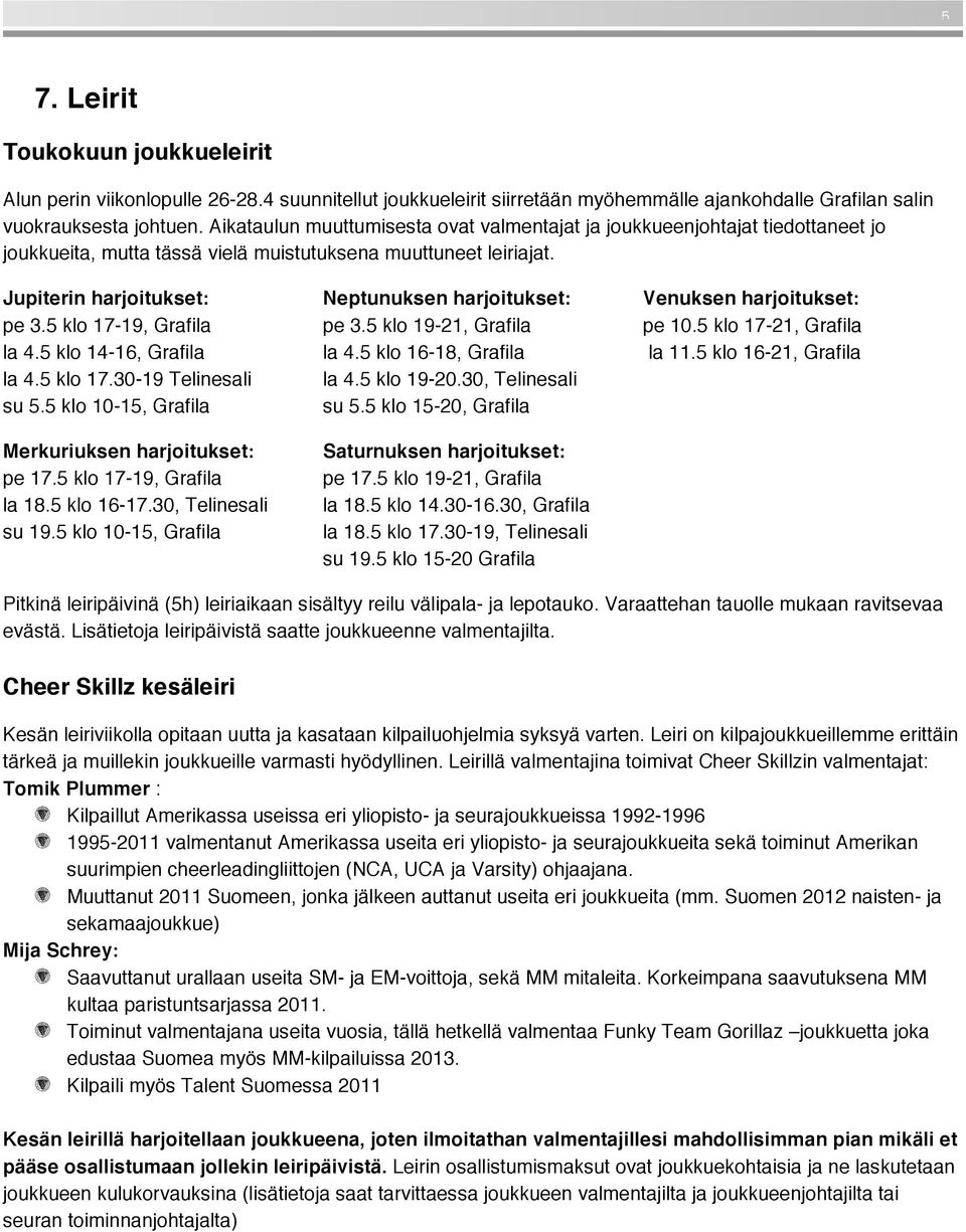 Jupiterin harjoitukset: Neptunuksen harjoitukset: Venuksen harjoitukset: pe 3.5 klo 17-19, Grafila pe 3.5 klo 19-21, Grafila pe 10.5 klo 17-21, Grafila la 4.5 klo 14-16, Grafila la 4.