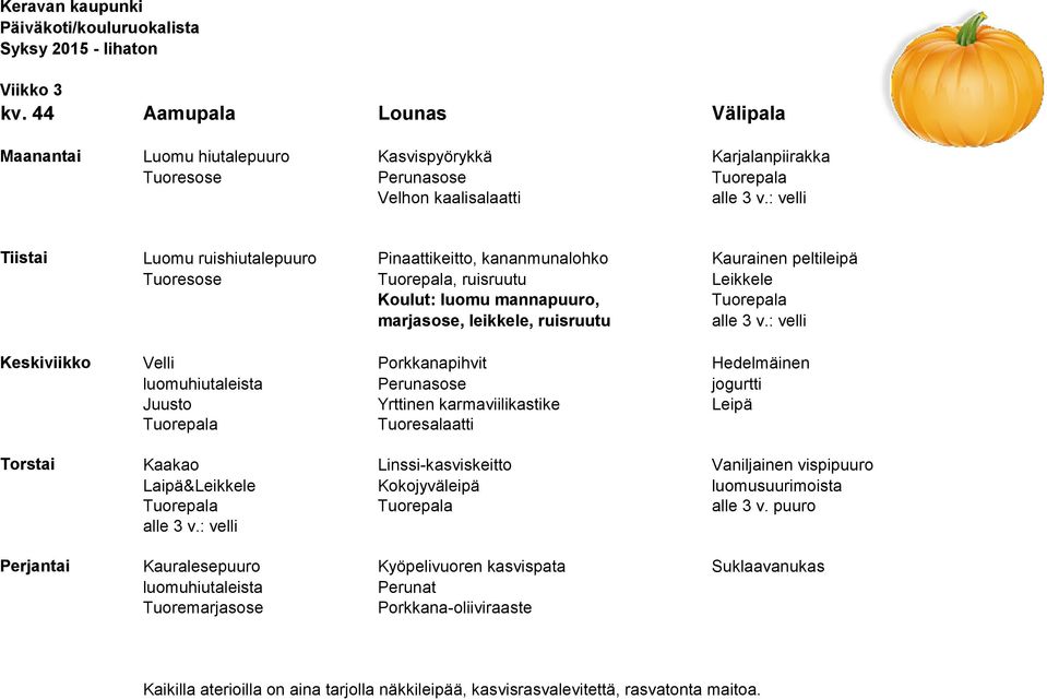 Pinaattikeitto, kananmunalohko Kaurainen peltileipä Tuoresose, ruisruutu Leikkele Koulut: luomu mannapuuro, marjasose, leikkele, ruisruutu Keskiviikko Velli