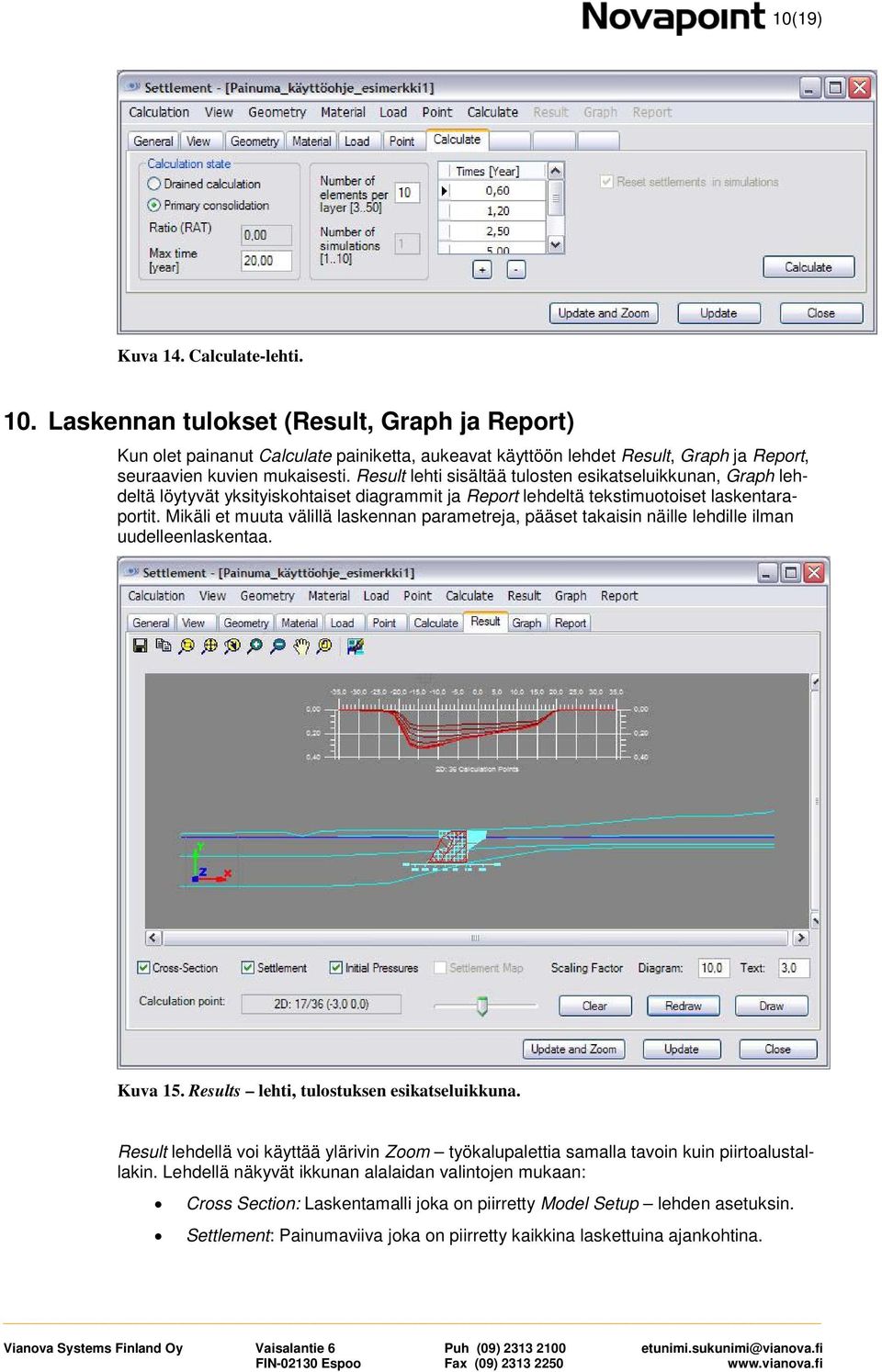Result lehti sisältää tulosten esikatseluikkunan, Graph lehdeltä löytyvät yksityiskohtaiset diagrammit ja Report lehdeltä tekstimuotoiset laskentaraportit.