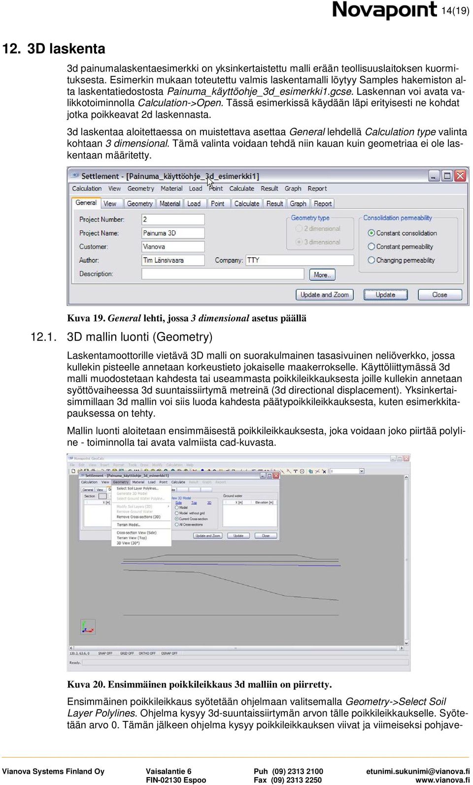 Tässä esimerkissä käydään läpi erityisesti ne kohdat jotka poikkeavat 2d laskennasta. 3d laskentaa aloitettaessa on muistettava asettaa General lehdellä Calculation type valinta kohtaan 3 dimensional.