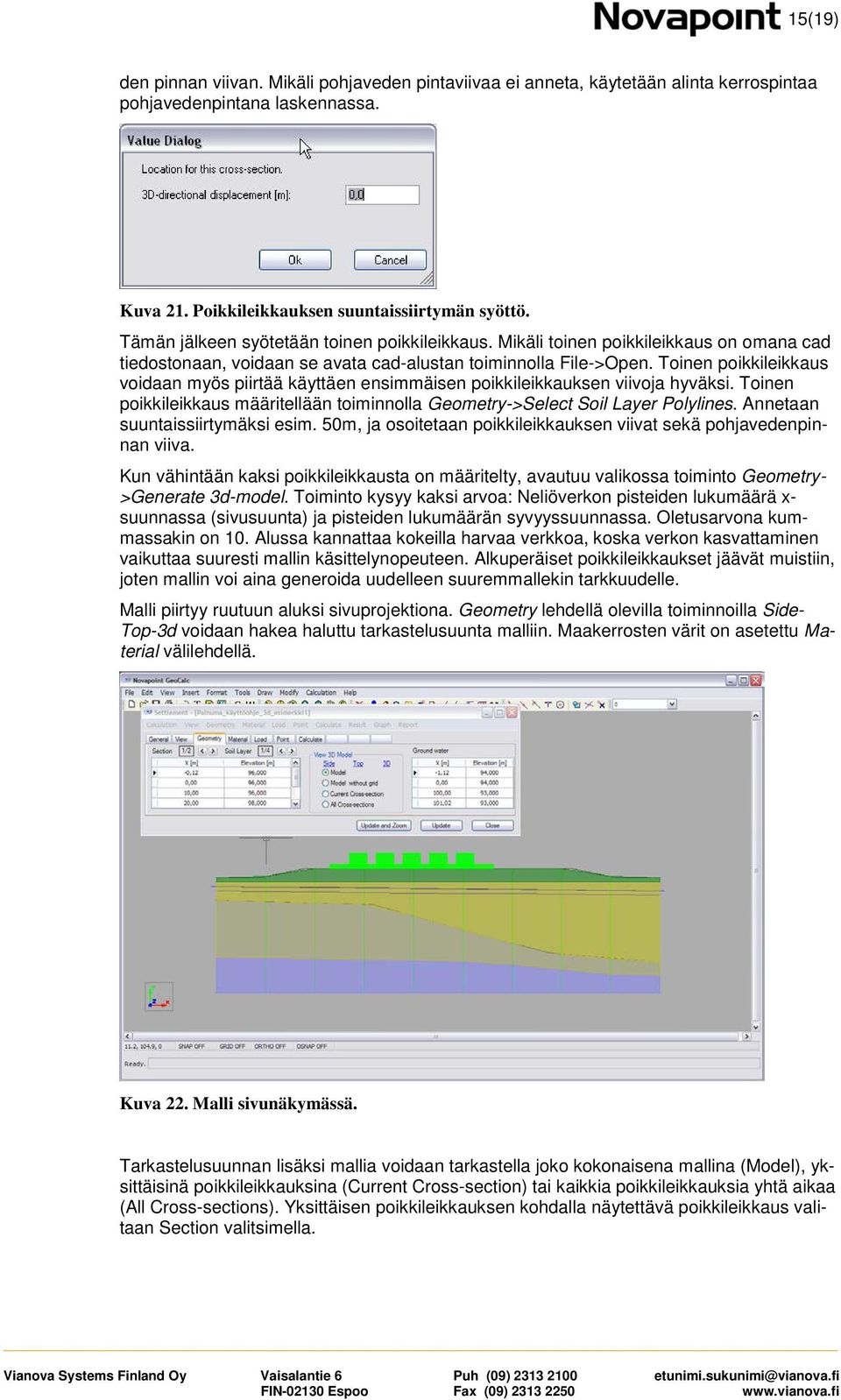 Toinen poikkileikkaus voidaan myös piirtää käyttäen ensimmäisen poikkileikkauksen viivoja hyväksi. Toinen poikkileikkaus määritellään toiminnolla Geometry->Select Soil Layer Polylines.