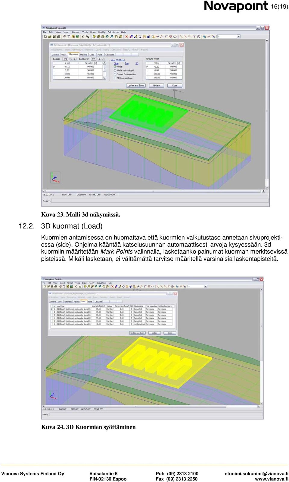 2. 3D kuormat (Load) Kuormien antamisessa on huomattava että kuormien vaikutustaso annetaan sivuprojektiossa