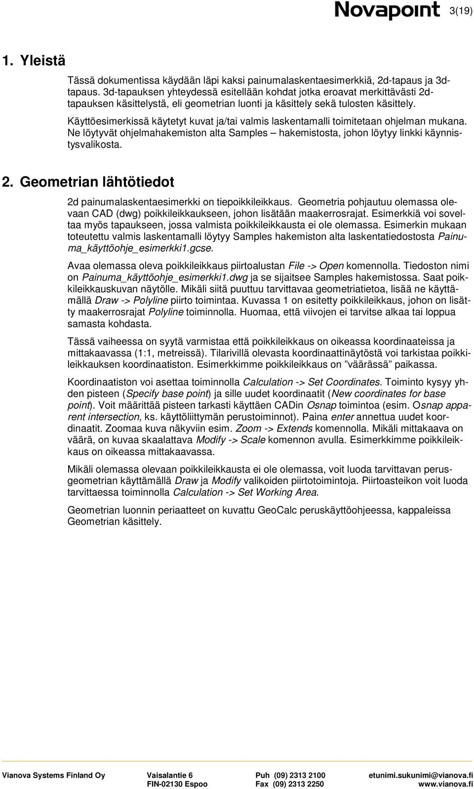 Käyttöesimerkissä käytetyt kuvat ja/tai valmis laskentamalli toimitetaan ohjelman mukana. Ne löytyvät ohjelmahakemiston alta Samples hakemistosta, johon löytyy linkki käynnistysvalikosta. 2.