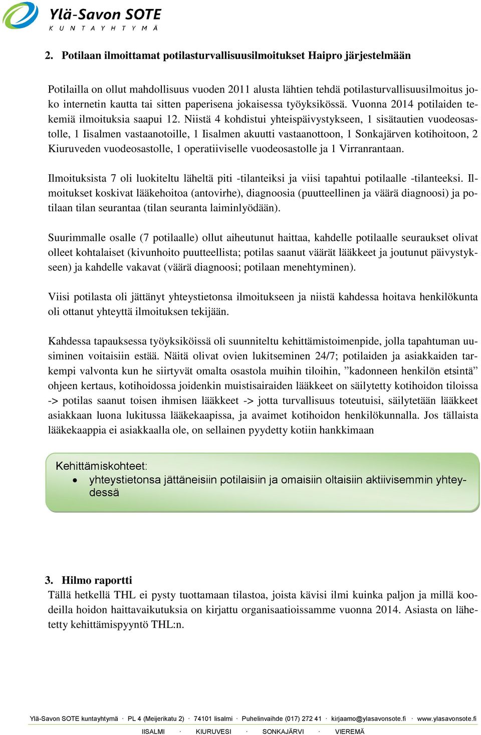 Niistä 4 kohdistui yhteispäivystykseen, 1 sisätautien vuodeosastolle, 1 Iisalmen vastaanotoille, 1 Iisalmen akuutti vastaanottoon, 1 Sonkajärven kotihoitoon, 2 Kiuruveden vuodeosastolle, 1