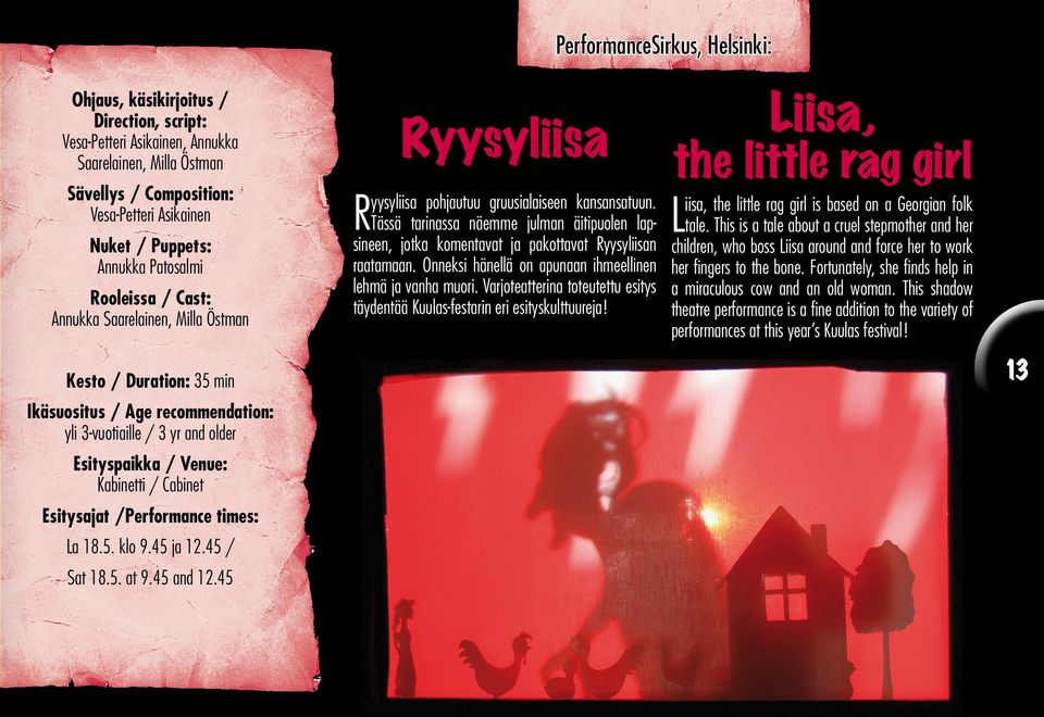 45 / Sat 18.5. at 9.45 and 12.45 Ryysyliisa Ryysyliisa pohjautuu gruusialaiseen kansansatuun. Tässä tarinassa näemme julman äitipuolen lapsineen, jotka komentavat ja pakottavat Ryysyliisan raatamaan.