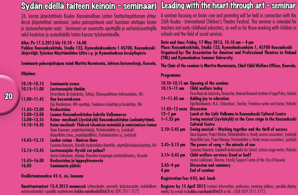 Seminaari on suunnattu opettajille ja varhaiskasvattajille sekä kouluissa ja sosiaalialalla lasten kanssa työskenteleville. Aika: Pe 17.5.2013 klo 10.10 16.