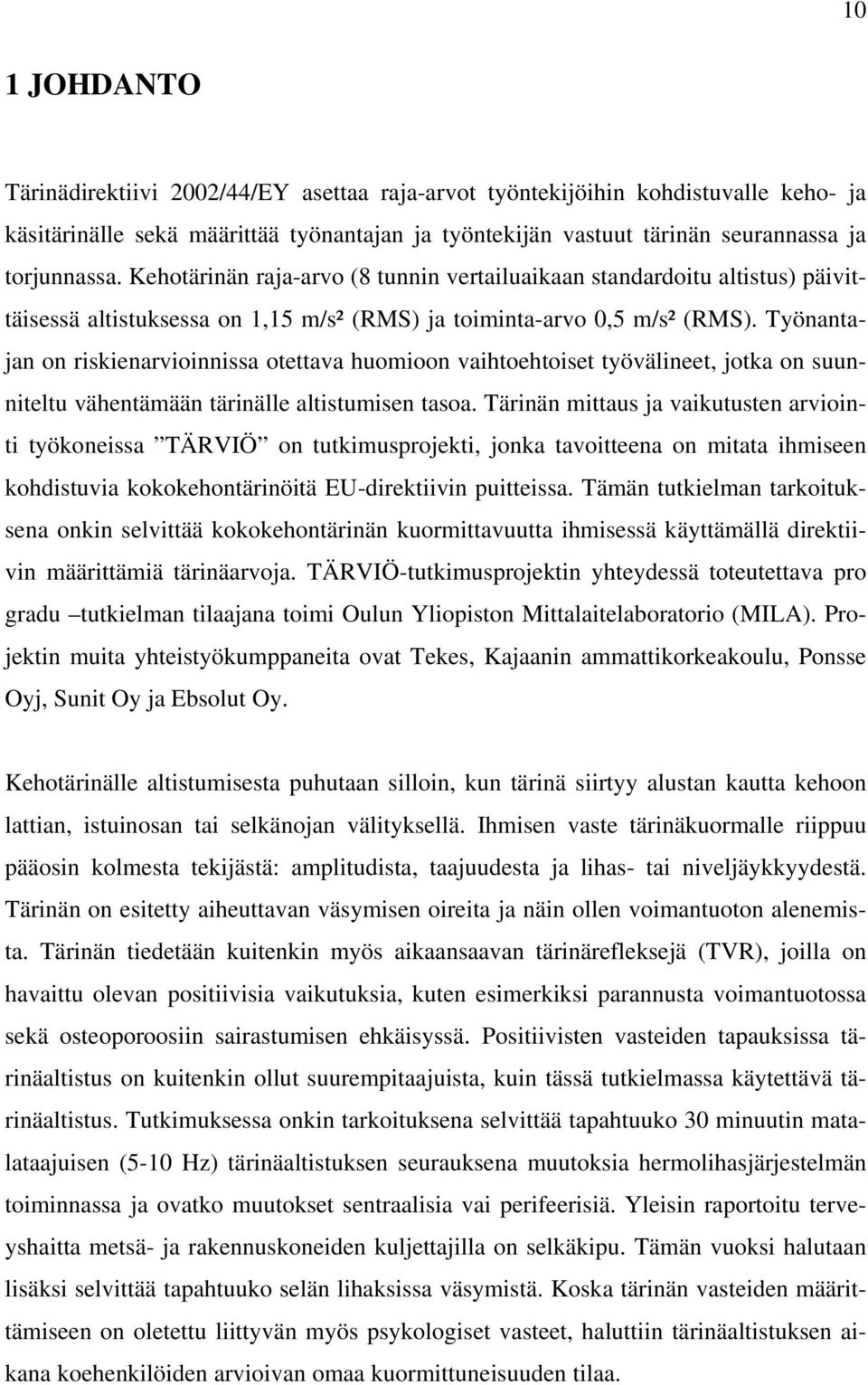 Työnantajan on riskienarvioinnissa otettava huomioon vaihtoehtoiset työvälineet, jotka on suunniteltu vähentämään tärinälle altistumisen tasoa.