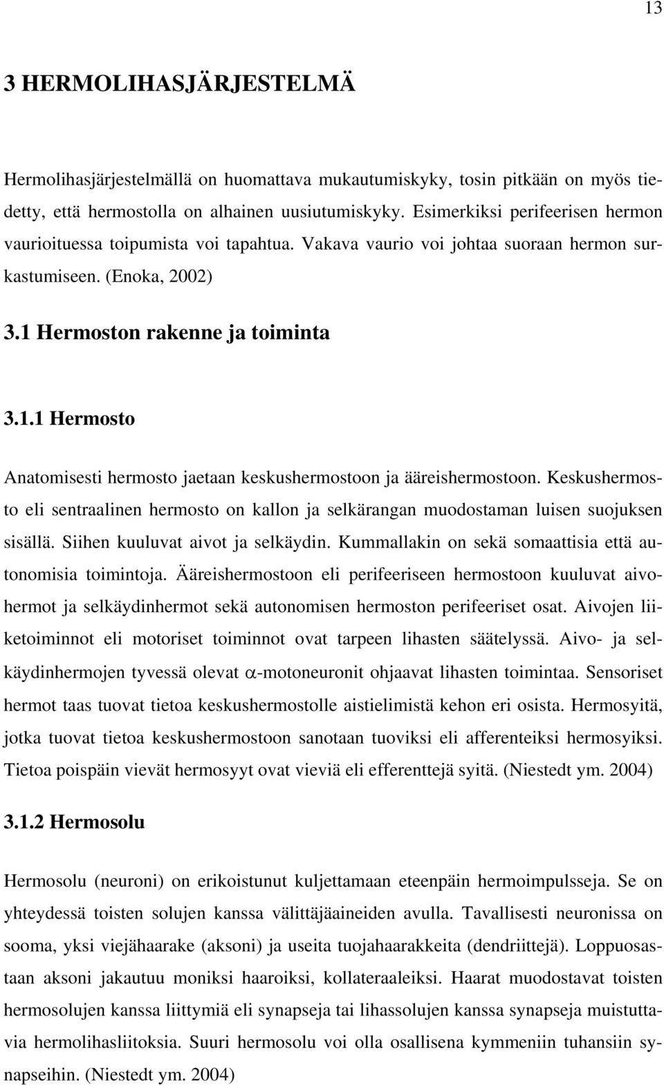 Hermoston rakenne ja toiminta 3.1.1 Hermosto Anatomisesti hermosto jaetaan keskushermostoon ja ääreishermostoon.