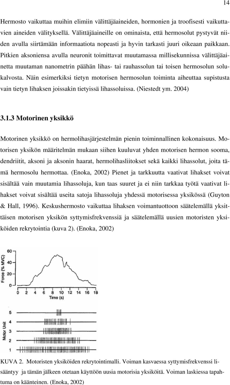 Pitkien aksoniensa avulla neuronit toimittavat muutamassa millisekunnissa välittäjäainetta muutaman nanometrin päähän lihas- tai rauhassolun tai toisen hermosolun solukalvosta.