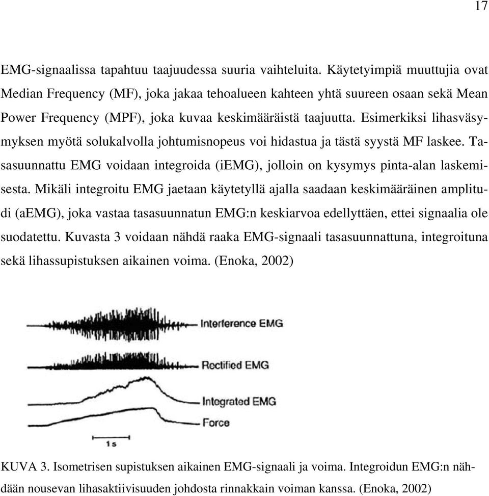 Esimerkiksi lihasväsymyksen myötä solukalvolla johtumisnopeus voi hidastua ja tästä syystä MF laskee. Tasasuunnattu EMG voidaan integroida (iemg), jolloin on kysymys pinta-alan laskemisesta.