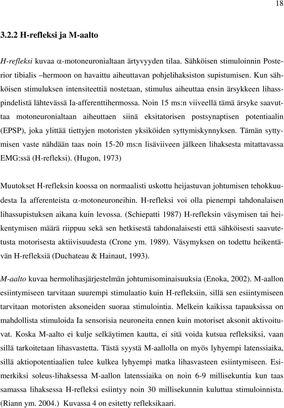 Noin 15 ms:n viiveellä tämä ärsyke saavuttaa motoneuronialtaan aiheuttaen siinä eksitatorisen postsynaptisen potentiaalin (EPSP), joka ylittää tiettyjen motoristen yksiköiden syttymiskynnyksen.