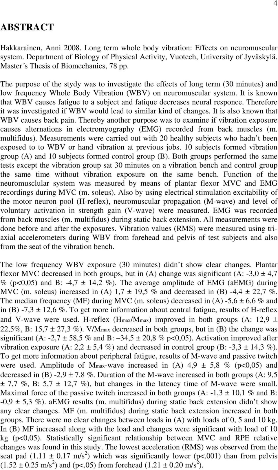 It is known that WBV causes fatigue to a subject and fatique decreases neural responce. Therefore it was investigated if WBV would lead to similar kind of changes.