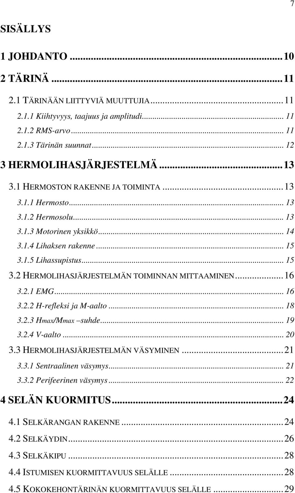 ..16 3.2.1 EMG... 16 3.2.2 H-refleksi ja M-aalto... 18 3.2.3 Hmax/Mmax suhde... 19 3.2.4 V-aalto... 20 3.3 HERMOLIHASJÄRJESTELMÄN VÄSYMINEN...21 3.3.1 Sentraalinen väsymys... 21 3.3.2 Perifeerinen väsymys.