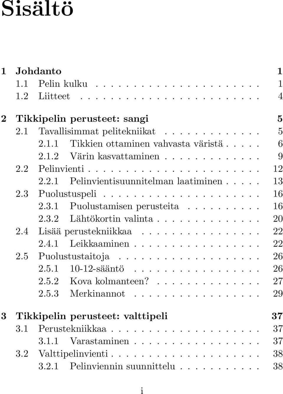 ......... 16 2.3.2 Lähtökortin valinta.............. 20 2.4 Lisää perustekniikkaa................ 22 2.4.1 Leikkaaminen................. 22 2.5 Puolustustaitoja................... 26 2.5.1 10-12-sääntö.