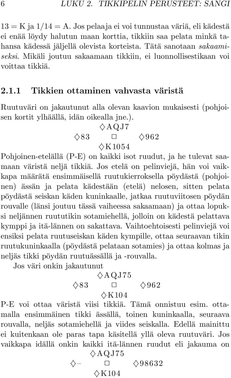 Mikäli joutuu sakaamaan tikkiin, ei luonnollisestikaan voi voittaa tikkiä. 2.1.