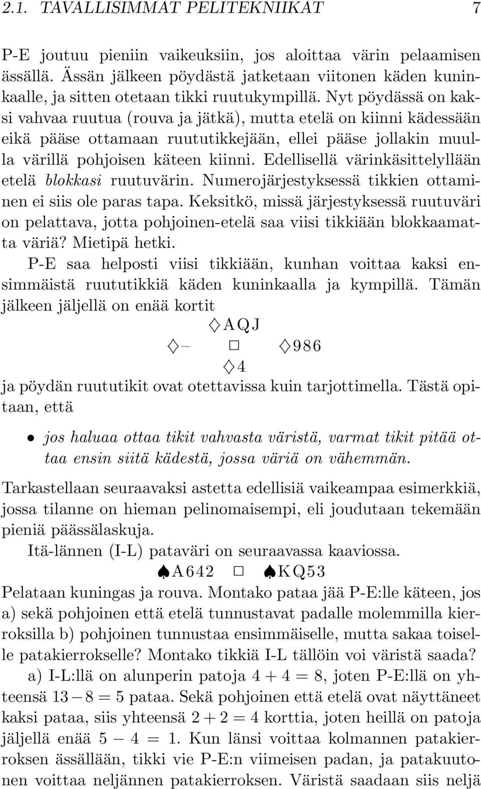 Nyt pöydässä on kaksi vahvaa ruutua (rouva ja jätkä), mutta etelä on kiinni kädessään eikä pääse ottamaan ruututikkejään, ellei pääse jollakin muulla värillä pohjoisen käteen kiinni.