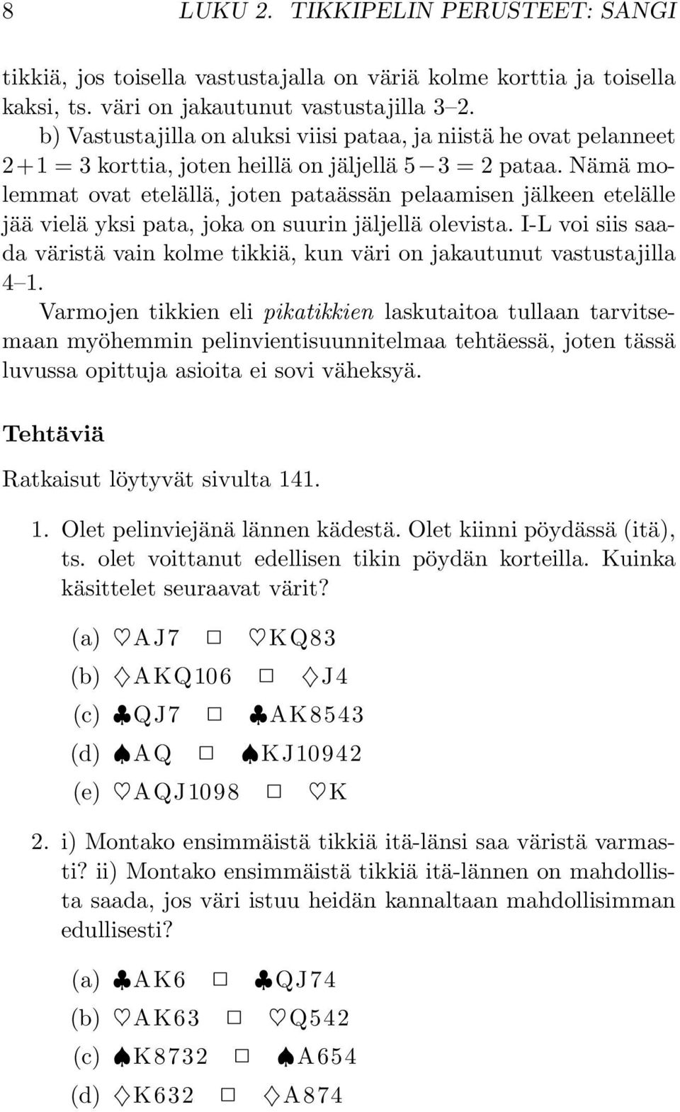 Nämä molemmat ovat etelällä, joten pataässän pelaamisen jälkeen etelälle jää vielä yksi pata, joka on suurin jäljellä olevista.