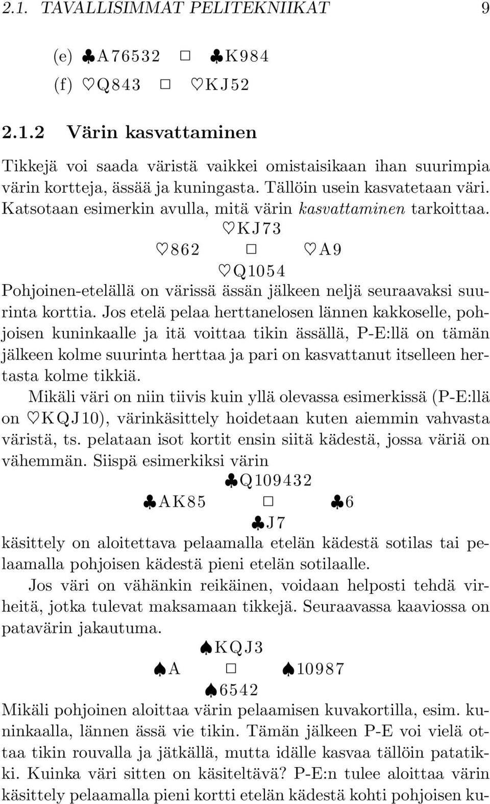 Jos etelä pelaa herttanelosen lännen kakkoselle, pohjoisen kuninkaalle ja itä voittaa tikin ässällä, P-E:llä on tämän jälkeen kolme suurinta herttaa ja pari on kasvattanut itselleen hertasta kolme