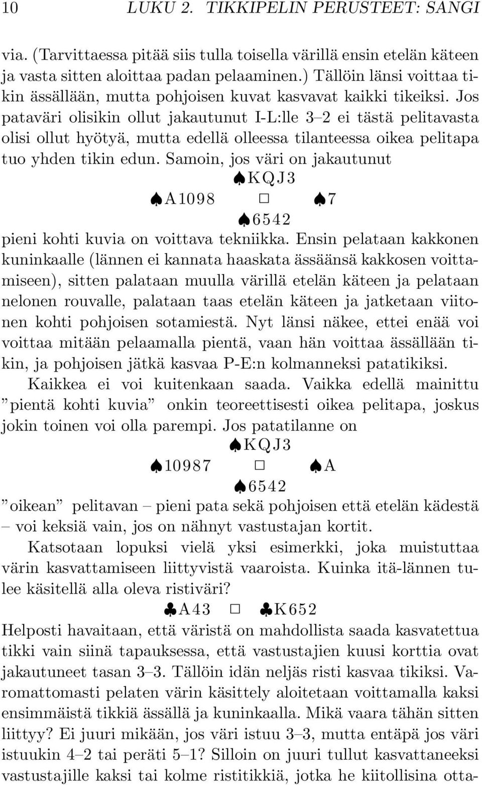 Jos pataväri olisikin ollut jakautunut I-L:lle 3 2 ei tästä pelitavasta olisi ollut hyötyä, mutta edellä olleessa tilanteessa oikea pelitapa tuo yhden tikin edun.