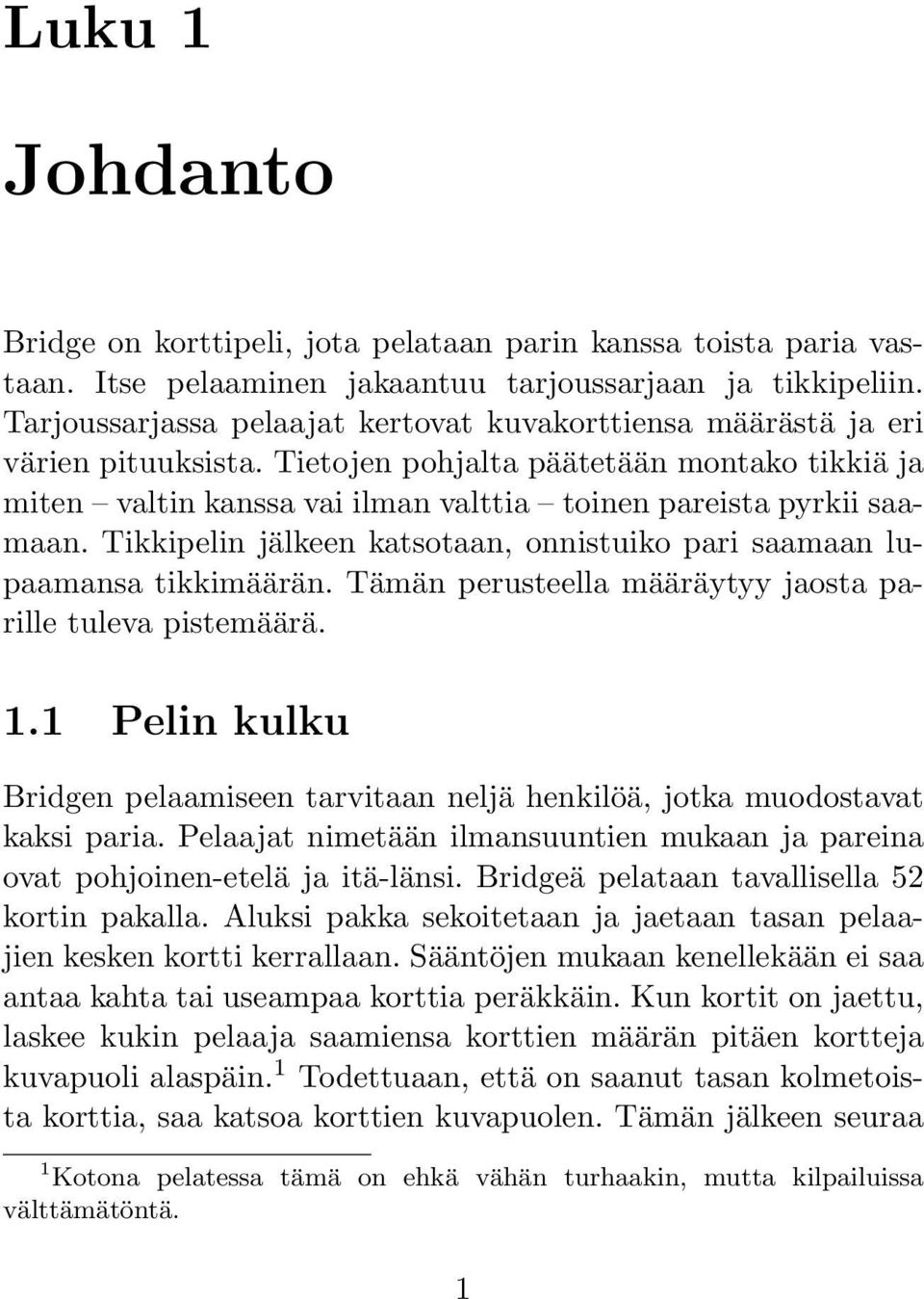 Tikkipelin jälkeen katsotaan, onnistuiko pari saamaan lupaamansa tikkimäärän. Tämän perusteella määräytyy jaosta parille tuleva pistemäärä. 1.