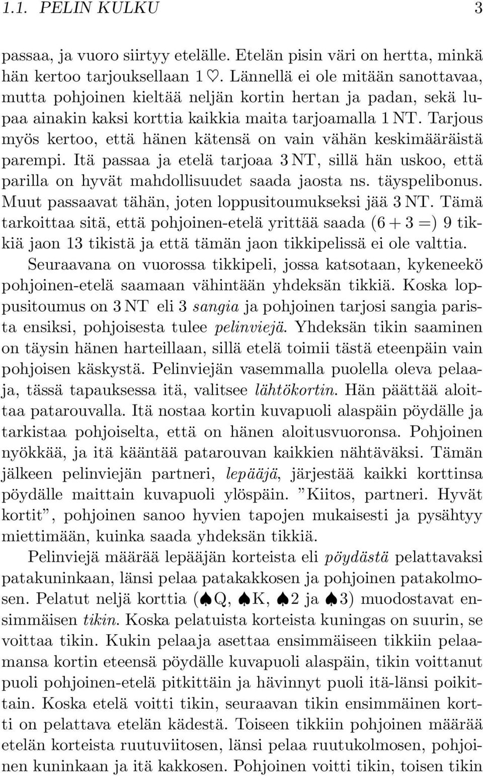 Tarjous myös kertoo, että hänen kätensä on vain vähän keskimääräistä parempi. Itä passaa ja etelä tarjoaa 3NT, sillä hän uskoo, että parilla on hyvät mahdollisuudet saada jaosta ns. täyspelibonus.