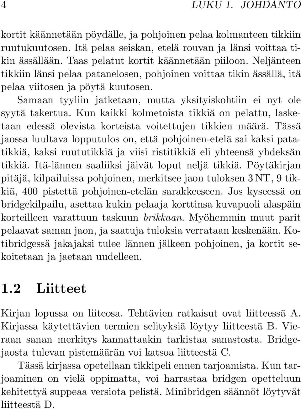 Samaan tyyliin jatketaan, mutta yksityiskohtiin ei nyt ole syytä takertua. Kun kaikki kolmetoista tikkiä on pelattu, lasketaan edessä olevista korteista voitettujen tikkien määrä.