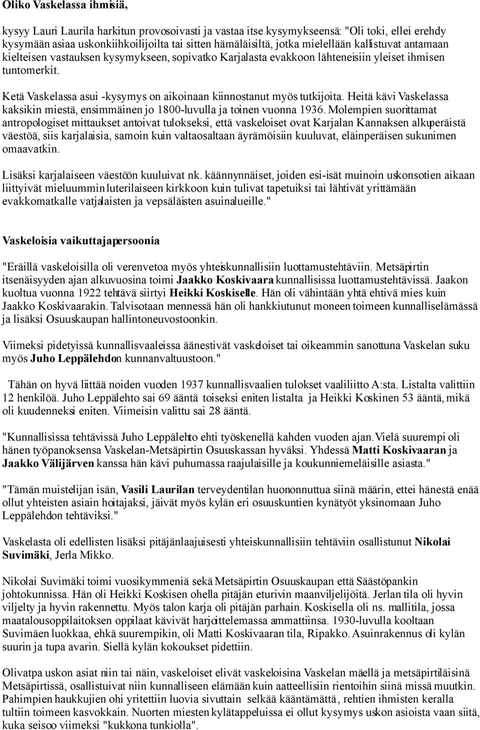 Ketä Vaskelassa asui -kysymys on aikoinaan kiinnostanut myös tutkijoita. Heitä kävi Vaskelassa kaksikin miestä, ensimmäinen jo 1800-luvulla ja toinen vuonna 1936.