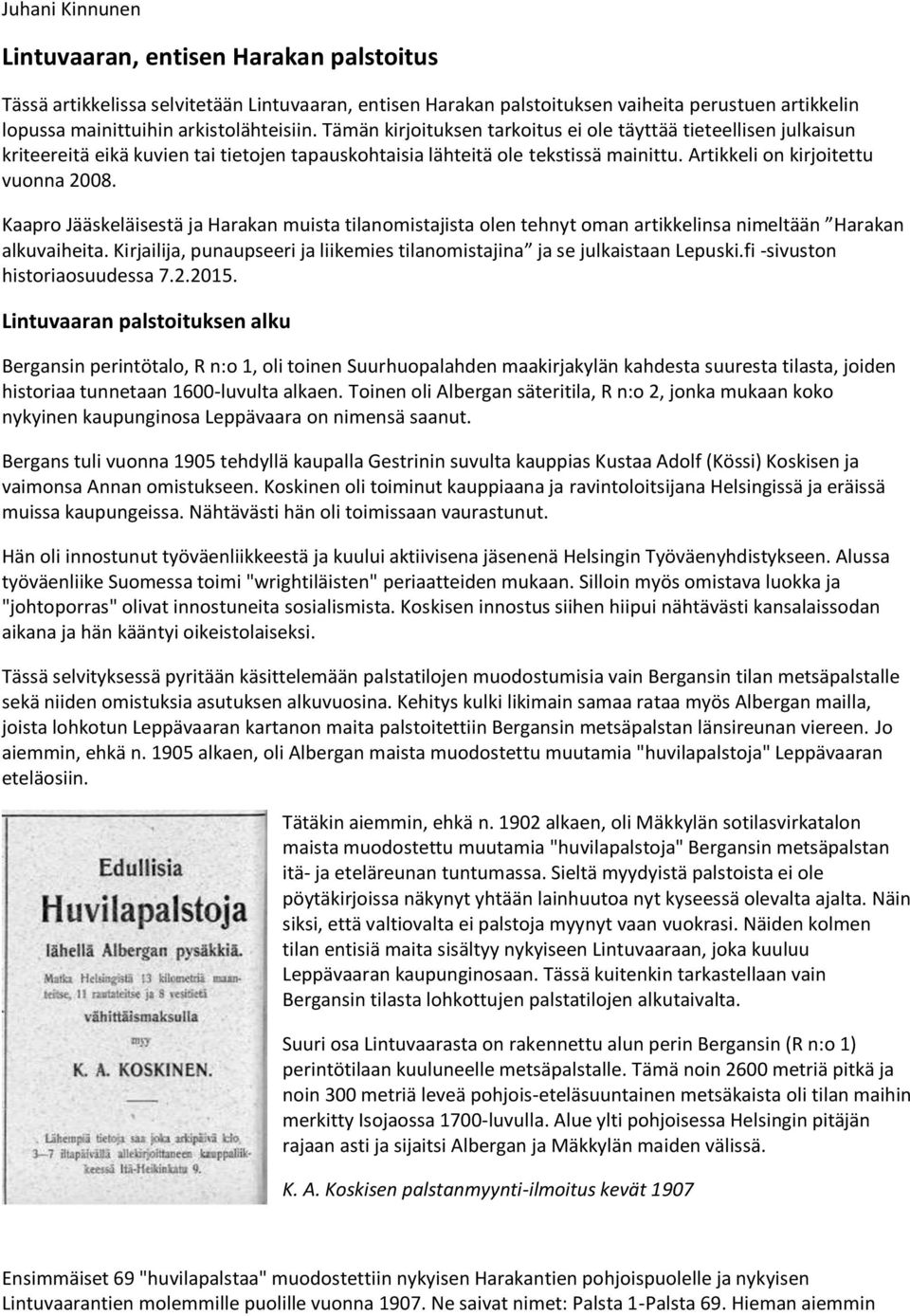 Kaapro Jääskeläisestä ja Harakan muista tilanomistajista olen tehnyt oman artikkelinsa nimeltään Harakan alkuvaiheita. Kirjailija, punaupseeri ja liikemies tilanomistajina ja se julkaistaan Lepuski.