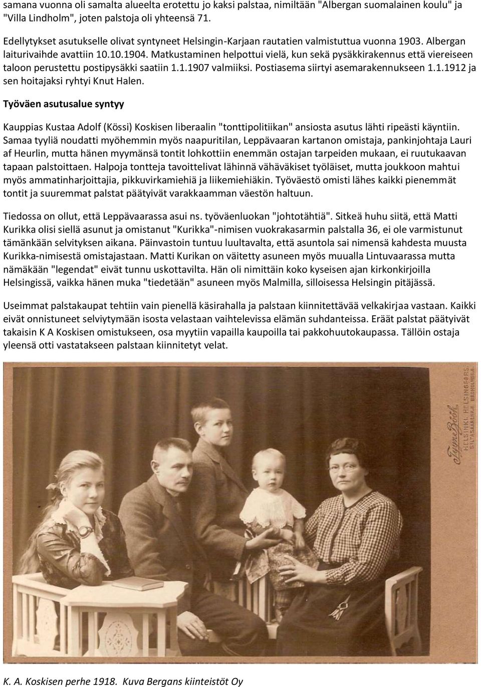 Matkustaminen helpottui vielä, kun sekä pysäkkirakennus että viereiseen taloon perustettu postipysäkki saatiin 1.1.1907 valmiiksi. Postiasema siirtyi asemarakennukseen 1.1.1912 ja sen hoitajaksi ryhtyi Knut Halen.