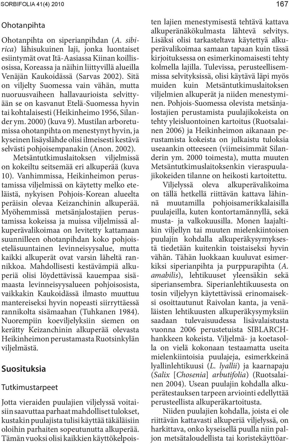 Sitä on viljelty Suomessa vain vähän, mutta nuoruusvaiheen hallavaurioista selvittyään se on kasvanut Etelä-Suomessa hyvin tai kohtalaisesti (Heikinheimo 1956, Silander ym. 2000) (kuva 9).