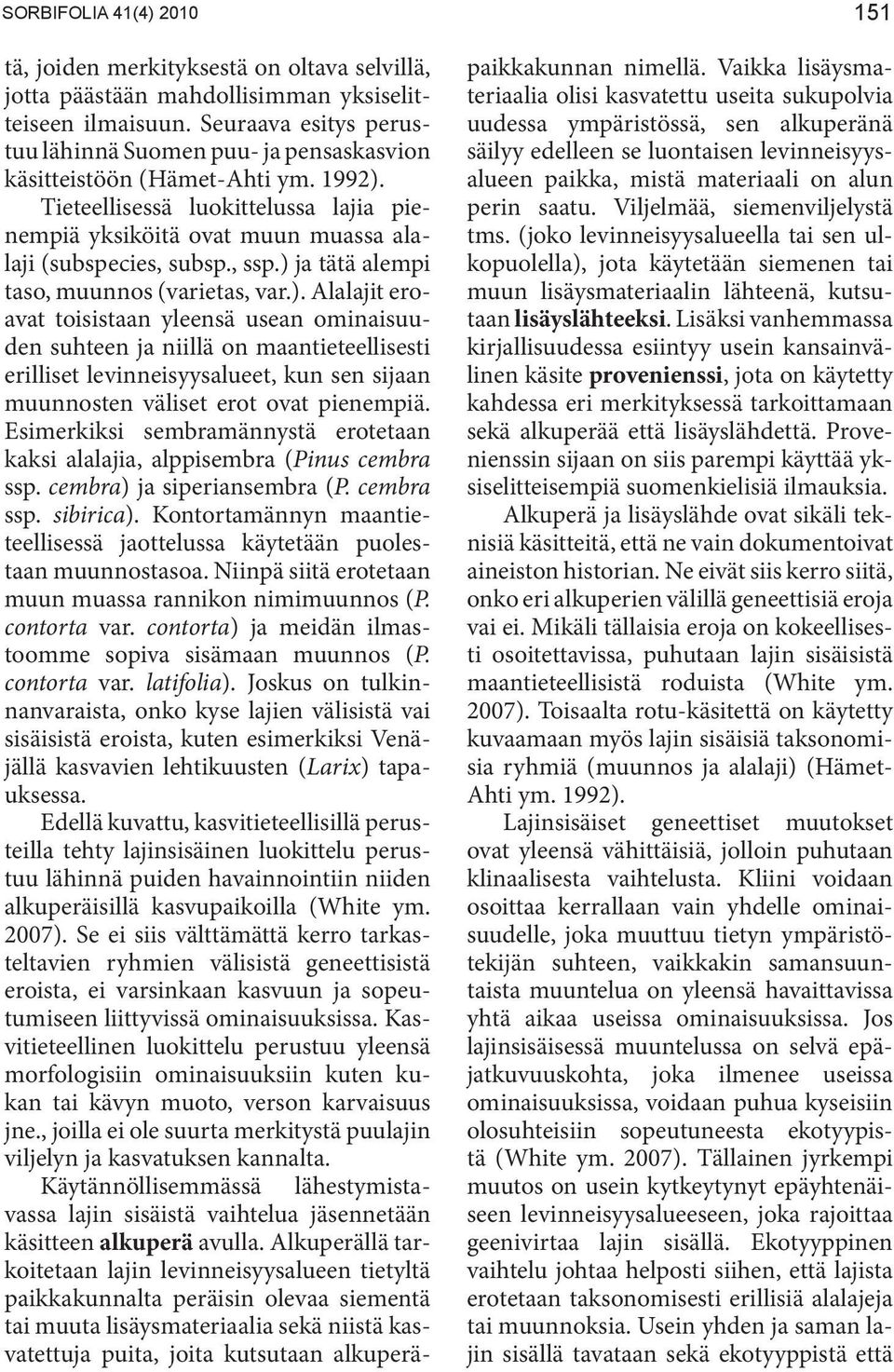 , ssp.) ja tätä alempi taso, muunnos (varietas, var.). Alalajit eroavat toisistaan yleensä usean ominaisuuden suhteen ja niillä on maantieteellisesti erilliset levinneisyysalueet, kun sen sijaan muunnosten väliset erot ovat pienempiä.